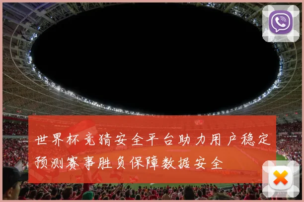 世界杯竞猜安全平台助力用户稳定预测赛事胜负保障数据安全