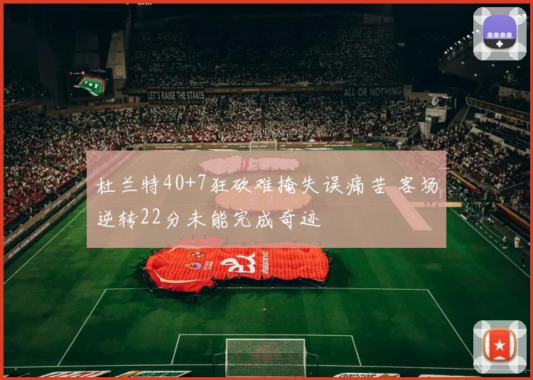 杜兰特40+7狂砍难掩失误痛苦 客场逆转22分未能完成奇迹