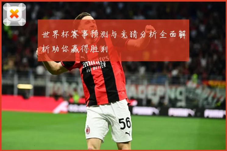 世界杯赛事预测与竞猜分析全面解析助你赢得胜利
