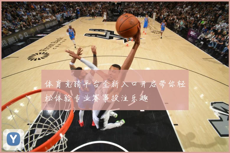 体育竞猜平台全新入口开启带你轻松体验专业赛事投注乐趣