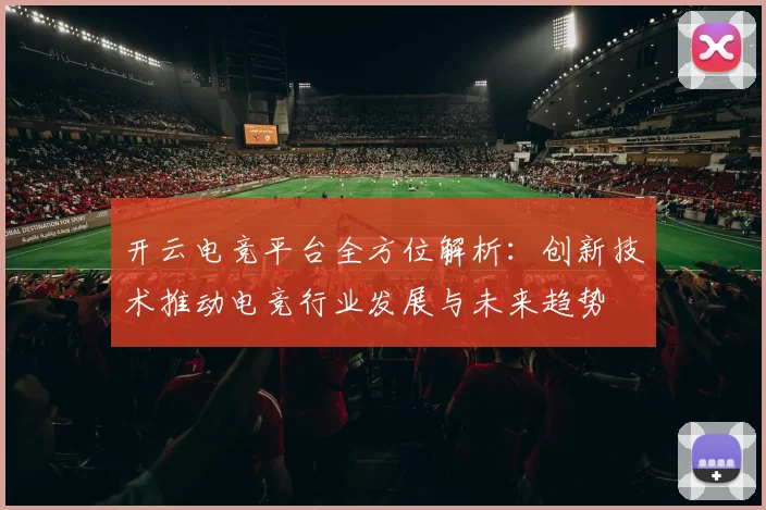 开云电竞平台全方位解析：创新技术推动电竞行业发展与未来趋势