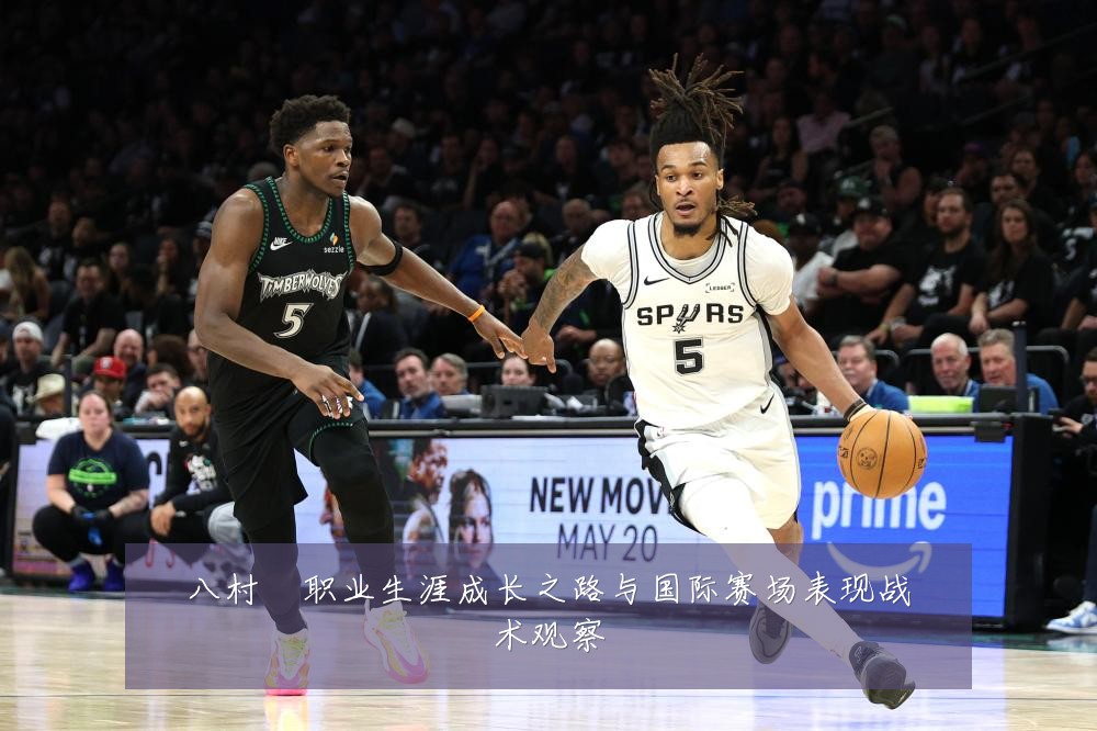 八村塁职业生涯成长之路与国际赛场表现战术观察