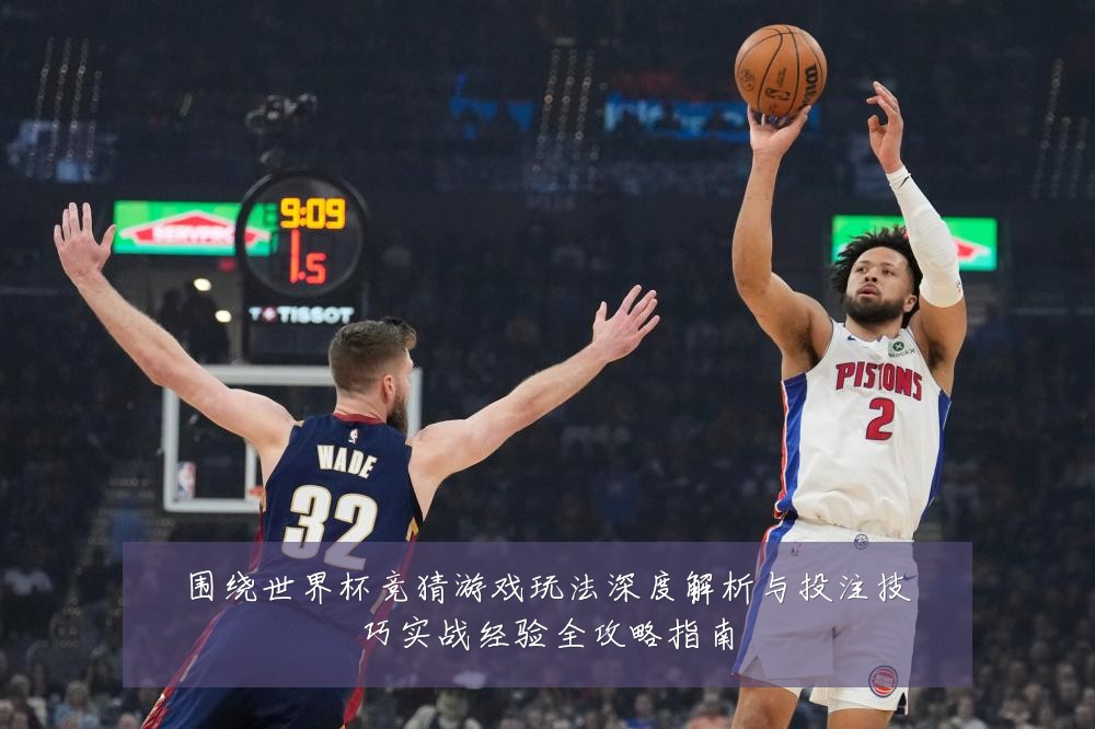 围绕世界杯竞猜游戏玩法深度解析与投注技巧实战经验全攻略指南