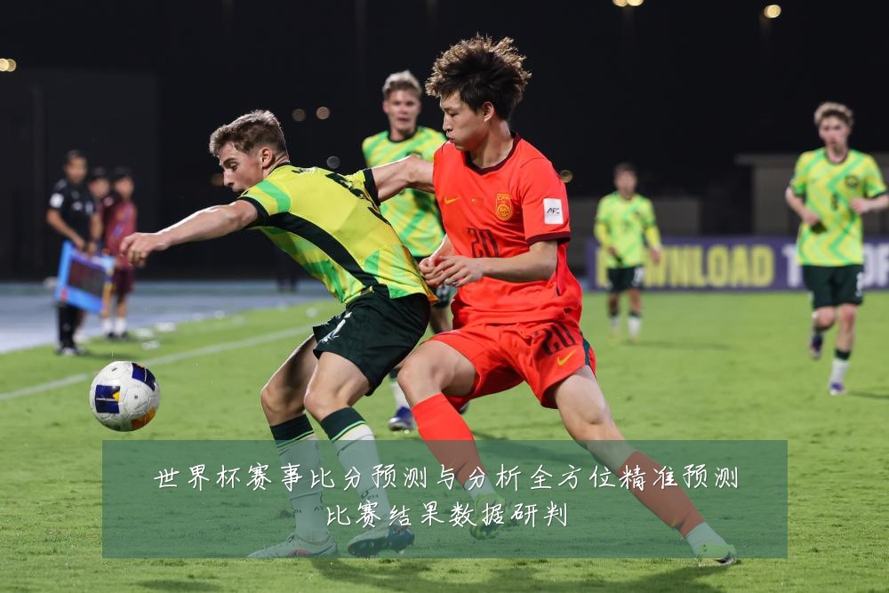世界杯赛事比分预测与分析全方位精准预测比赛结果数据研判