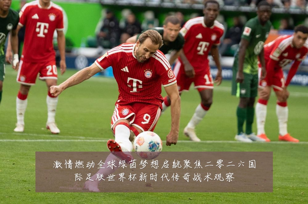 激情燃动全球绿茵梦想启航聚焦二零二六国际足联世界杯新时代传奇战术观察