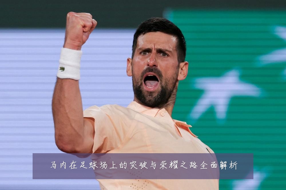 马内在足球场上的突破与荣耀之路全面解析